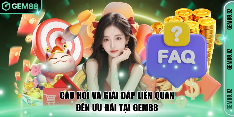Câu hỏi và giải đáp liên quan ưu đãi GEM88