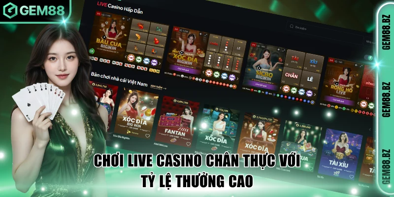 Chơi live casino chân thực với tỷ lệ thưởng cao