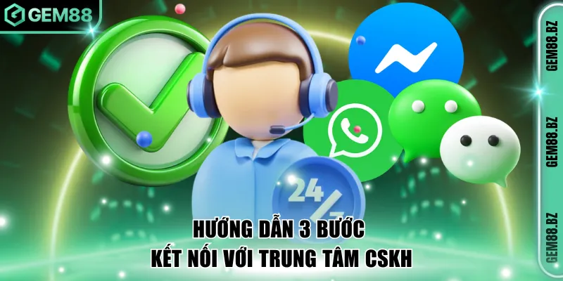 Hướng dẫn 3 bước kết nối với trung tâm CSKH cực dễ