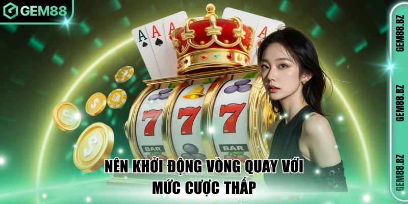 Mẹo quay hũ online bằng việc khởi động với mức cược thấp