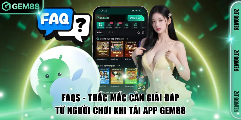 Tổng hợp thắc mắc cần giải đáp từ người chơi khi tải app GEM88